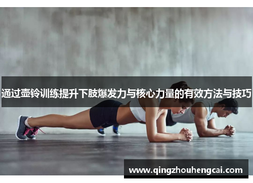 通过壶铃训练提升下肢爆发力与核心力量的有效方法与技巧